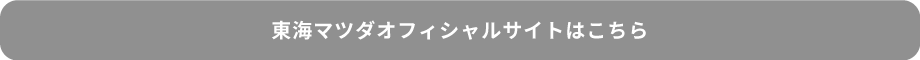 東海マツダオフィシャルサイトはこちら