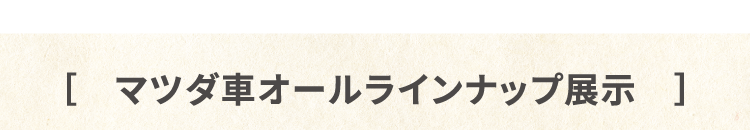 マツダ車オールラインナップ展示