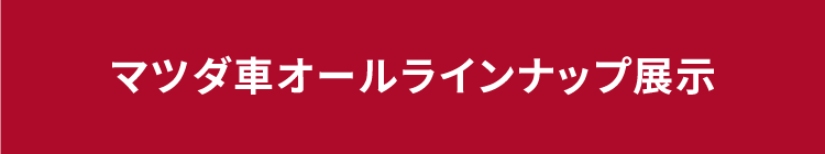 マツダ車オールラインナップ展示