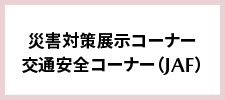 防災対策&交通安全コーナー