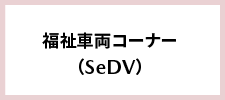 福祉車両コーナー（SeDV）