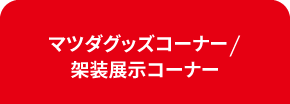 マツダグッズコーナー/架装展示コーナー