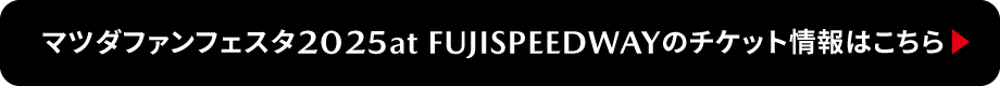 マツダファンフェスタ2025 at FUJISPEEDWAYのチケット情報はこちら