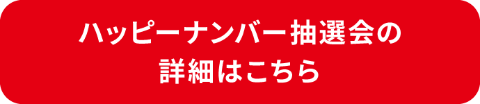 ハッピーナンバー抽選会の詳細はこちら